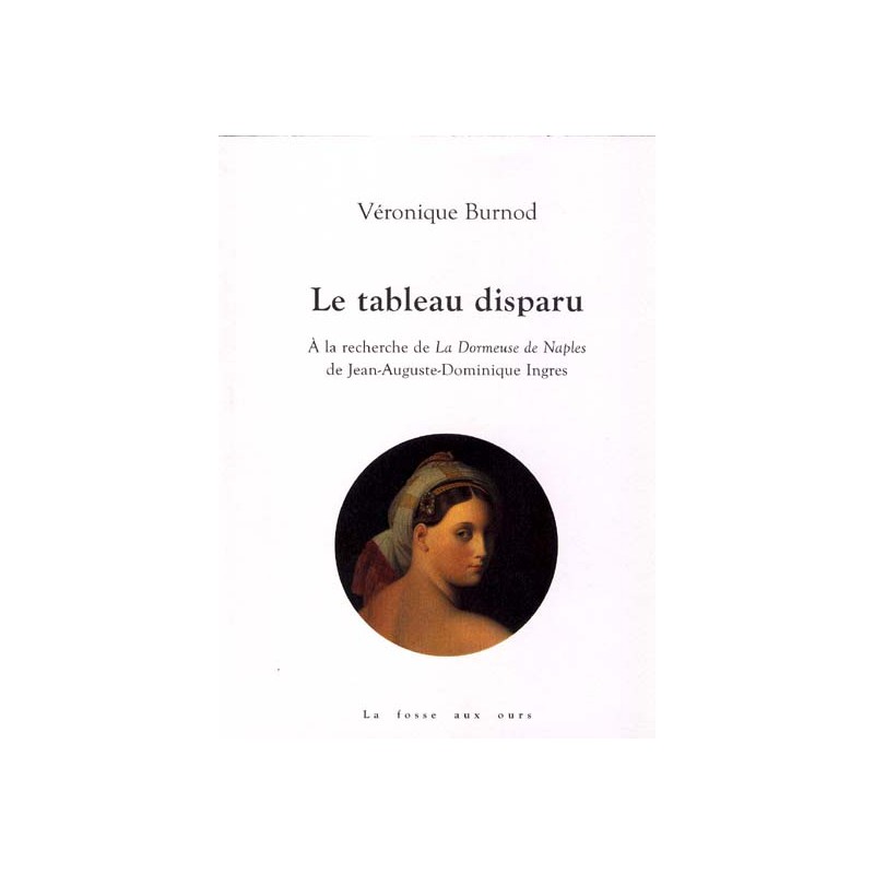 Le tableau disparu. A la recherche de La Dormeuse de Naples de Jean-Auguste-Dominique Ingres de Véro