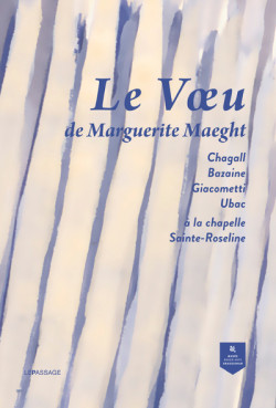 Le voeu de Marguerite Maeght - Marc Chagall, Jean Bazaine, Raoul Ubac et Diego Giacometti à la chapelle Sainte-Roseline