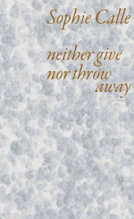 Sophie Calle - Neither give nor throw away