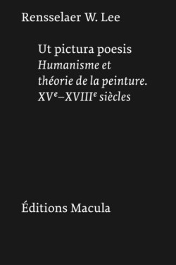 Ut pictura poesis - Humanisme et théorie de la peinture, XVe-XVIIIe siècles