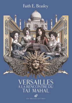 Versailles à la rencontre du Taj Mahal - Conversations éclairées sur l'Inde au temps du Roi-Soleil