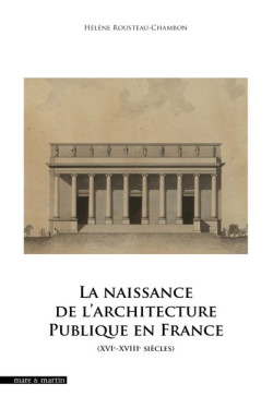 La naissance de l'architecture publique en France : XVIe-XVIIIe siècles