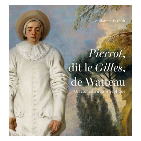 Revoir Watteau - Un comédien sans réplique. Pierrot dit Le Gilles