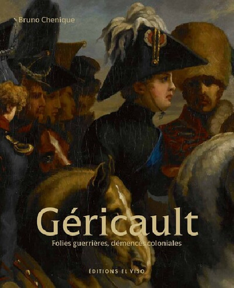 Géricault - Folies guerrières, démences coloniales