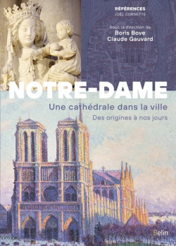 Notre-Dame de Paris - Une cathédrale dans la ville, des origines à nos jours